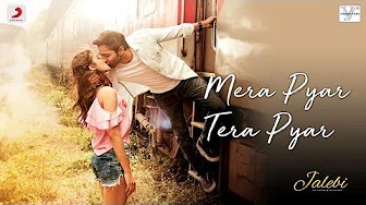 Mera Pyar Tera Pyar  Song– Arijit Singh | Jalebi Movie
